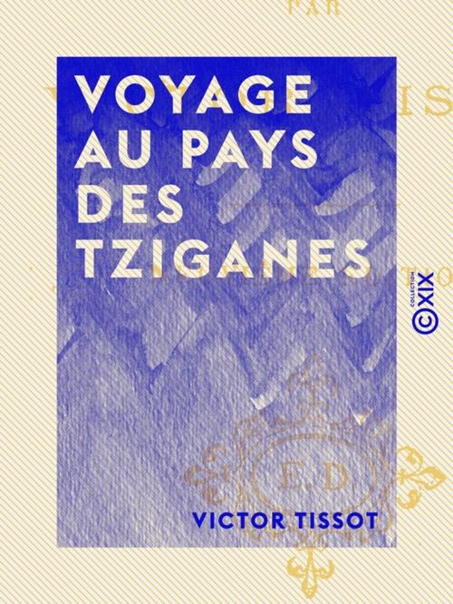 Cover of the book Voyage au pays des Tziganes by Victor Tissot, Collection XIX
