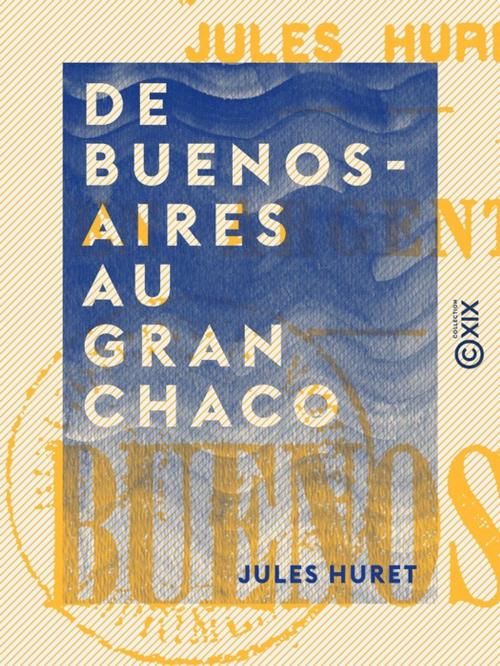 Cover of the book De Buenos-Aires au Gran Chaco by Jules Huret, Collection XIX
