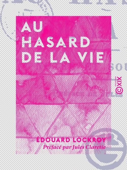 Cover of the book Au hasard de la vie by Jules Claretie, Édouard Lockroy, Collection XIX