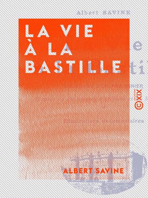 Cover of the book La Vie à la Bastille by Albert Savine, Collection XIX