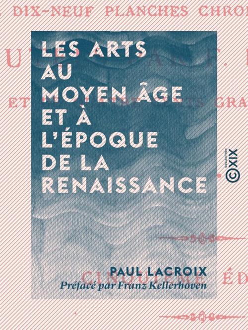 Cover of the book Les Arts au Moyen Âge et à l'époque de la Renaissance by Paul Lacroix, Collection XIX