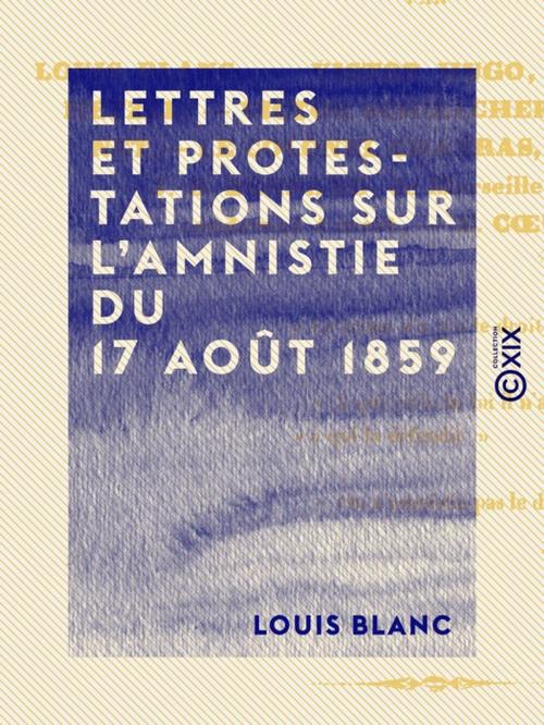 Cover of the book Lettres et protestations sur l'amnistie du 17 août 1859 by Louis Blanc, Collection XIX