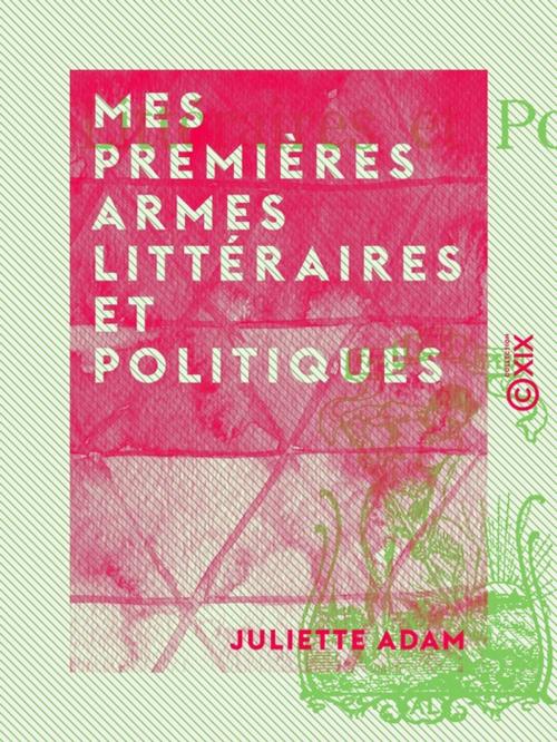 Cover of the book Mes premières armes littéraires et politiques by Juliette Adam, Collection XIX