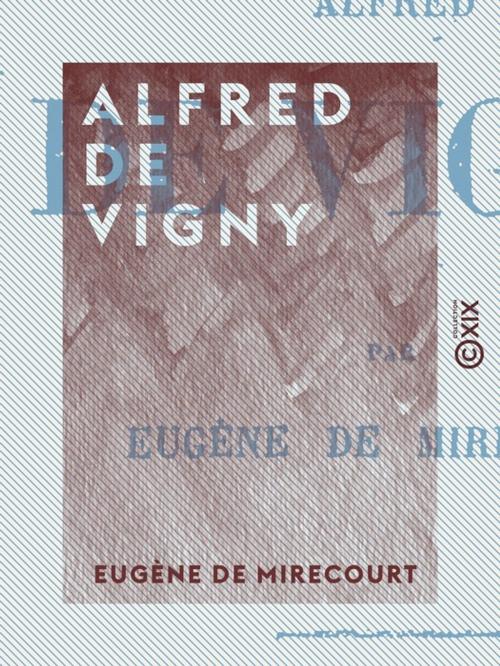 Cover of the book Alfred de Vigny by Eugène de Mirecourt, Collection XIX