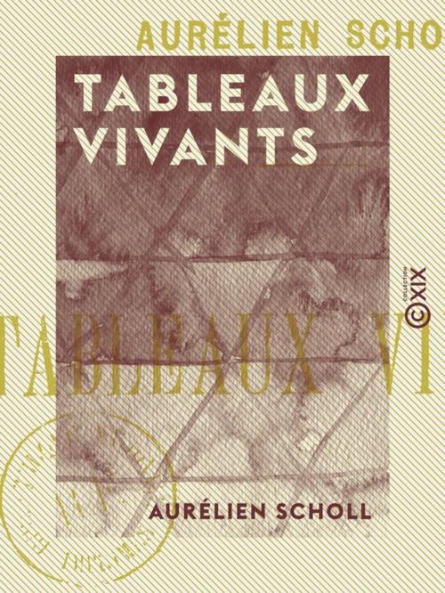 Cover of the book Tableaux vivants by Aurélien Scholl, Collection XIX