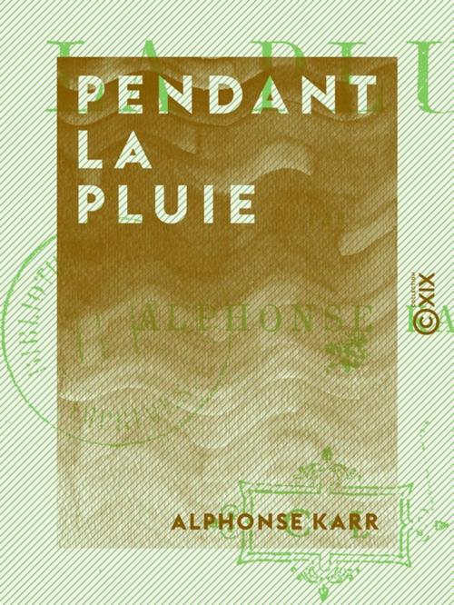 Cover of the book Pendant la pluie by Alphonse Karr, Collection XIX
