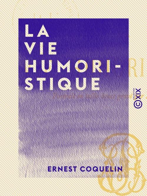 Cover of the book La Vie humoristique by Ernest Coquelin, Collection XIX