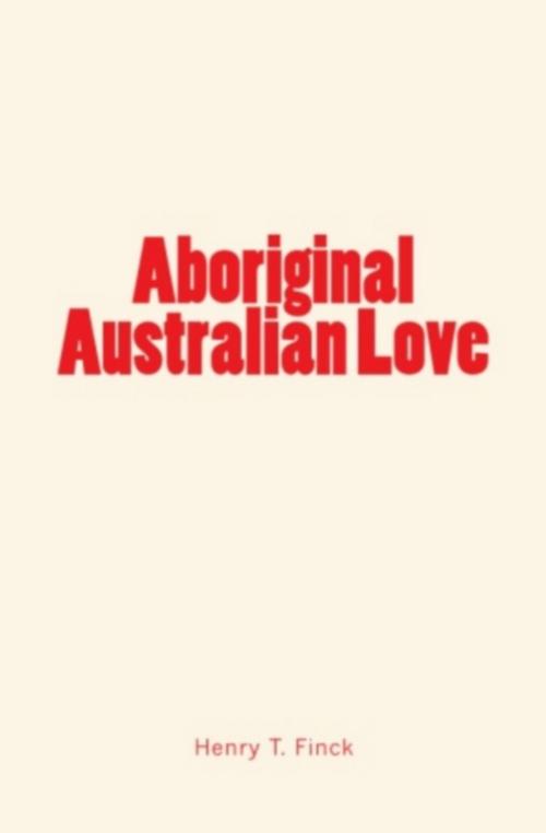 Cover of the book Aboriginal Australian Love by Henry T. Finck, Editions Le Mono