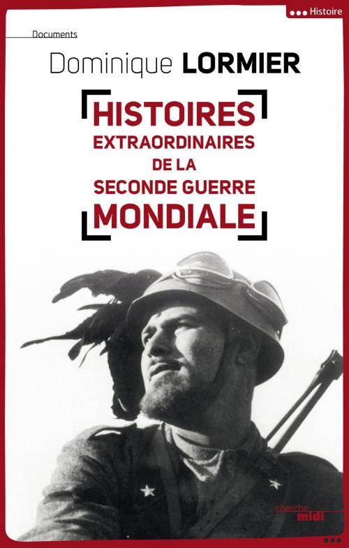 Cover of the book Histoires extraordinaires de la Seconde Guerre mondiale by Dominique LORMIER, Cherche Midi
