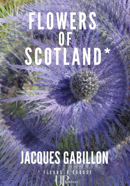 Cover of the book Flowers of Scotland by Jacques Gabillon, UPblisher