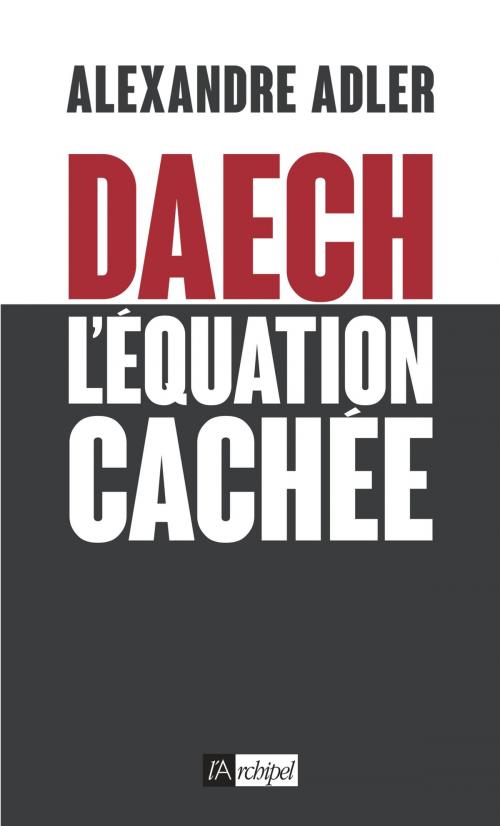Cover of the book Daech : l'équation cachée by Alexandre Adler, Archipel