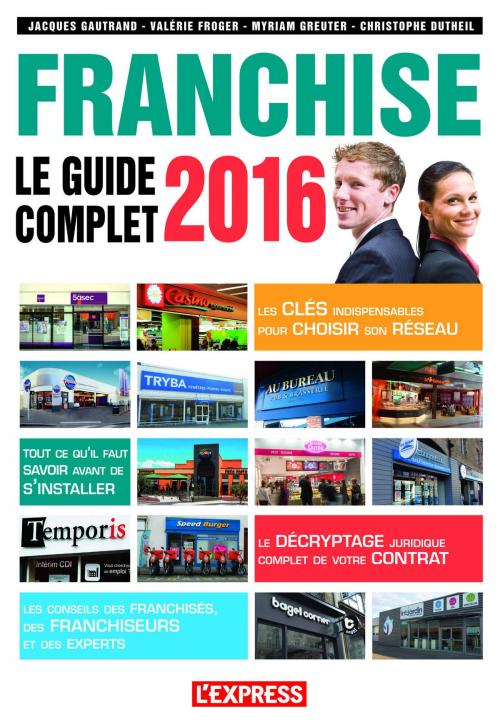 Cover of the book Le guide complet de la franchise 2016 by Jacques Gautrand, Christophe Dutheil, Valerie Froger, Myriam Greuter, Groupe Express