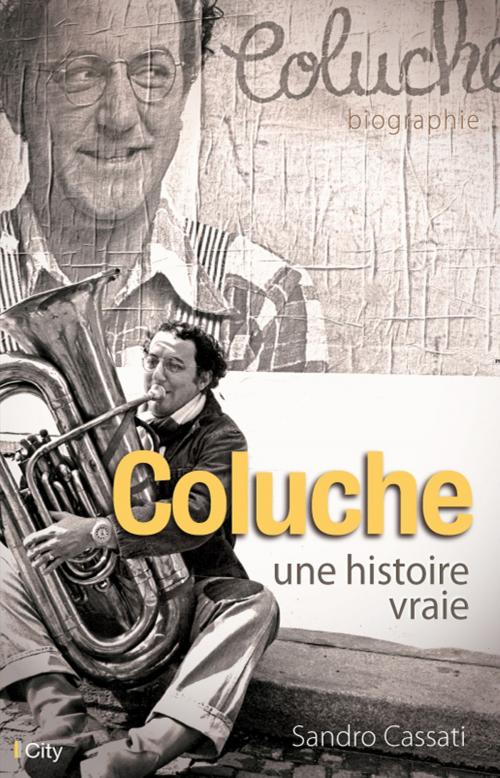 Cover of the book Coluche, une histoire vraie by Sandro Cassati, City Edition