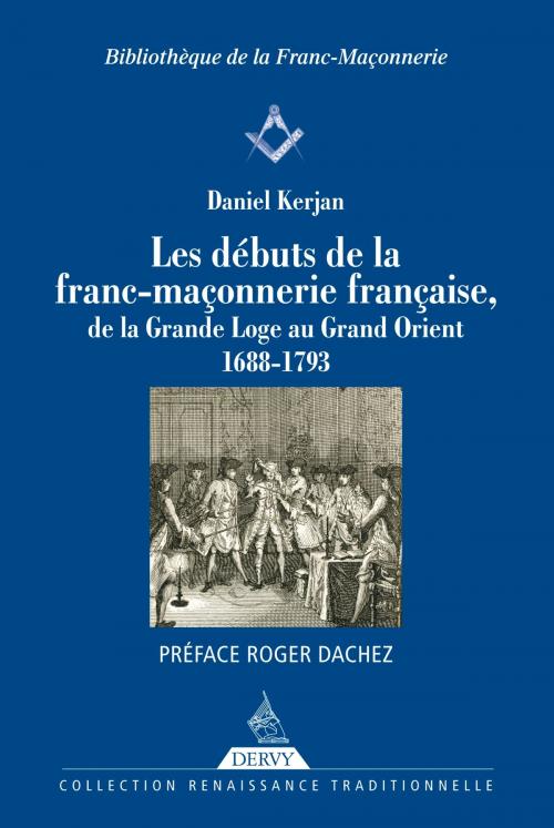 Cover of the book Les débuts de la franc-maçonnerie française by Daniel Kerjan, Roger Dachez, Dervy
