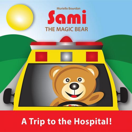 Cover of the book SAMI THE MAGIC BEAR: A Trip to the Hospital! by Murielle Bourdon, Collection Sami