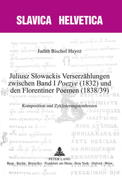 Cover of the book Juliusz Słowackis Verserzaehlungen zwischen Band I «Poezye» (1832) und den Florentiner Poemen (1838/39) by Judith Bischof Hayoz, Peter Lang