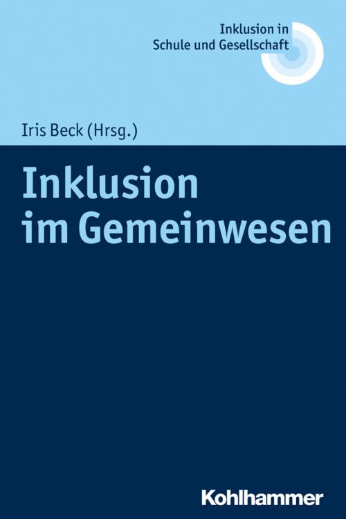 Cover of the book Inklusion im Gemeinwesen by Iris Beck, Erhard Fischer, Ulrich Heimlich, Joachim Kahlert, Reinhard Lelgemann, Kohlhammer Verlag
