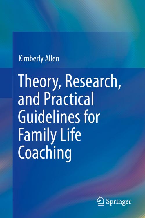 Cover of the book Theory, Research, and Practical Guidelines for Family Life Coaching by Kimberly Allen, Springer International Publishing
