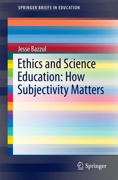 Cover of the book Ethics and Science Education: How Subjectivity Matters by Jesse Bazzul, Springer International Publishing