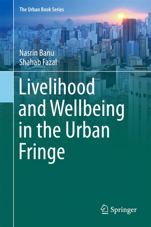 Cover of the book Livelihood and Wellbeing in the Urban Fringe by Nasrin Banu, Shahab Fazal, Springer International Publishing