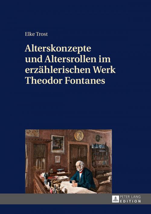 Cover of the book Alterskonzepte und Altersrollen im erzaehlerischen Werk Theodor Fontanes by Elke Trost, Peter Lang