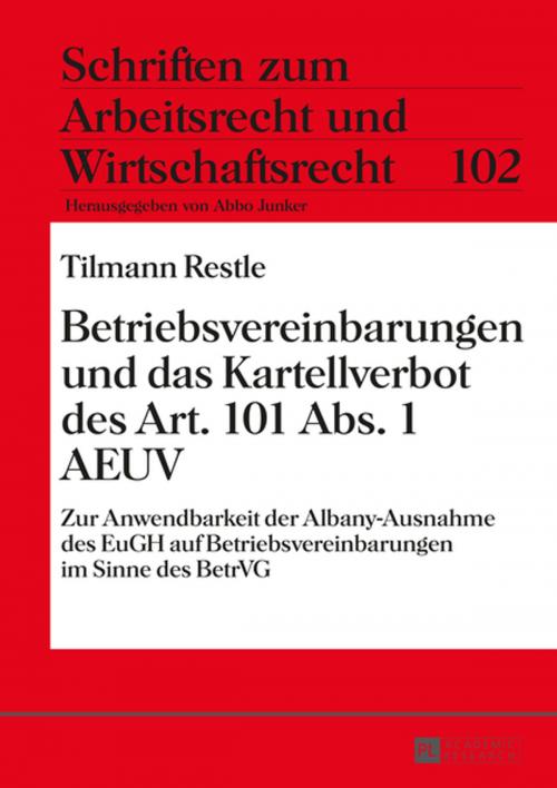 Cover of the book Betriebsvereinbarungen und das Kartellverbot des Art. 101 Abs. 1 AEUV by Tilmann Restle, Peter Lang