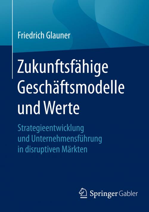 Cover of the book Zukunftsfähige Geschäftsmodelle und Werte by Friedrich Glauner, Springer Berlin Heidelberg