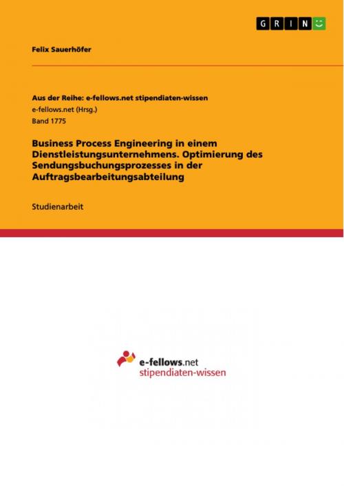 Cover of the book Business Process Engineering in einem Dienstleistungsunternehmens. Optimierung des Sendungsbuchungsprozesses in der Auftragsbearbeitungsabteilung by Felix Sauerhöfer, GRIN Verlag