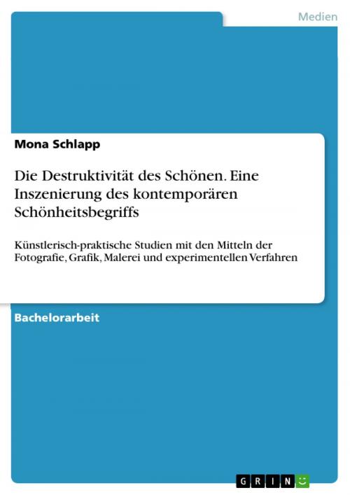 Cover of the book Die Destruktivität des Schönen. Eine Inszenierung des kontemporären Schönheitsbegriffs by Mona Schlapp, GRIN Verlag