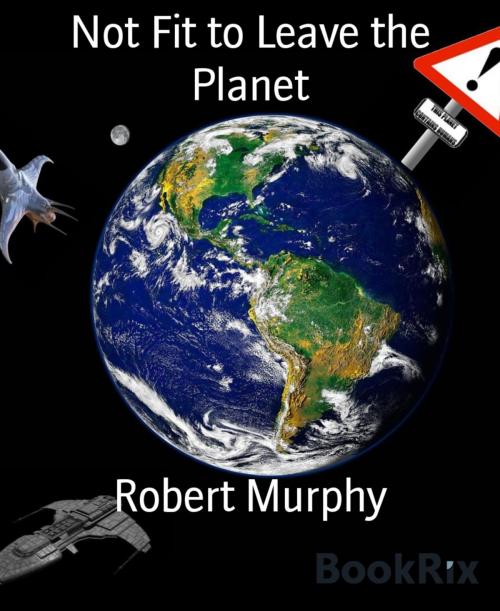 Cover of the book Not Fit to Leave the Planet by Robert Murphy, BookRix