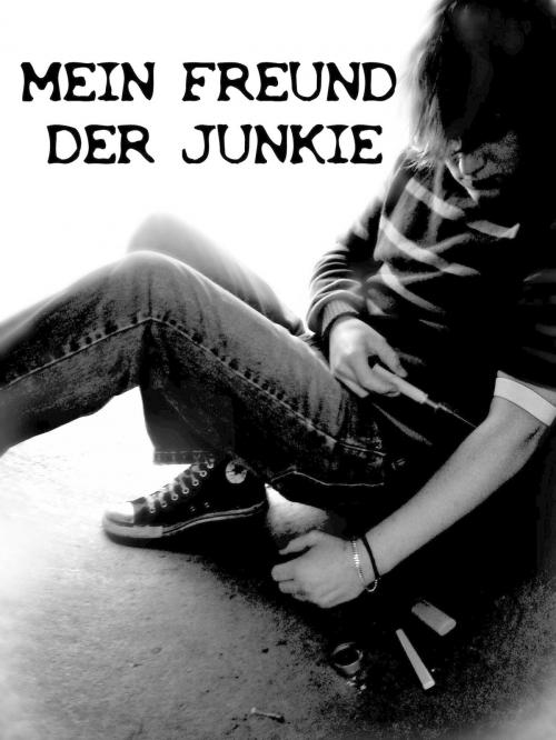 Cover of the book Mein Freund der Junkie by Dana Krösche, neobooks Self-Publishing