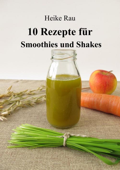 Cover of the book 10 Rezepte für Smoothies und Shakes by Heike Rau, neobooks