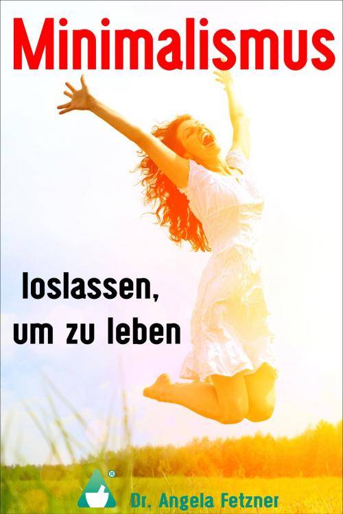 Cover of the book Minimalismus – Loslassen, um zu leben by Dr. Angela Fetzner, neobooks
