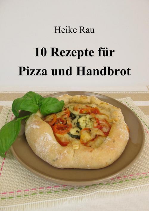 Cover of the book 10 Rezepte für Pizza und Handbrot by Heike Rau, neobooks