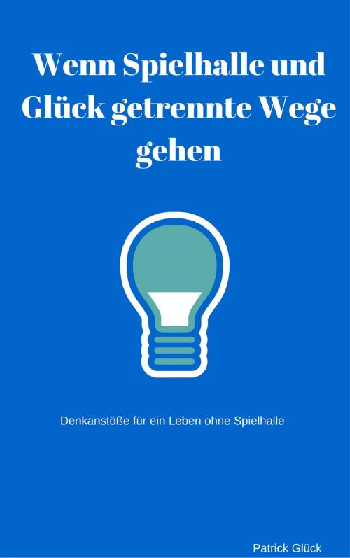 Cover of the book Wenn Spielhalle und Glück getrennte Wege gehen by Patrick Glück, BoD E-Short