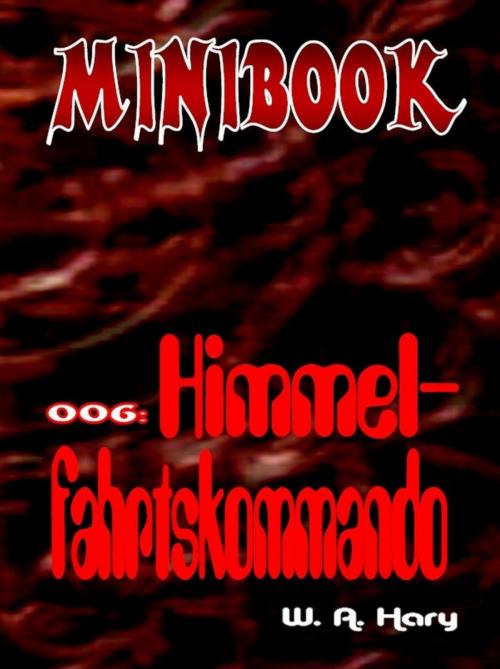 Cover of the book MINIBOOK 006: Himmelfahrtskommando by W. A. Hary, BookRix