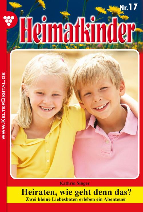 Cover of the book Heimatkinder 17 – Heimatroman by Kathrin Singer, Kelter Media