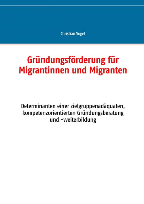 Cover of the book Gründungsförderung für Migrantinnen und Migranten by Christian Vogel, Books on Demand