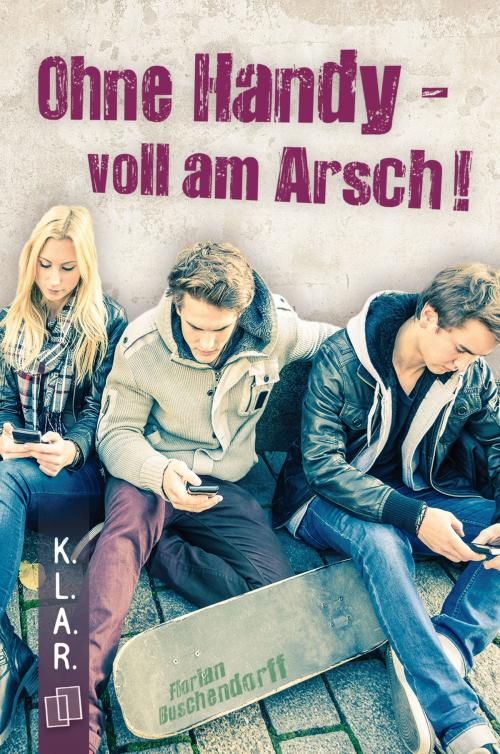 Cover of the book K.L.A.R.-Taschenbuch: Ohne Handy - voll am Arsch! by Florian Buschendorff, Verlag an der Ruhr