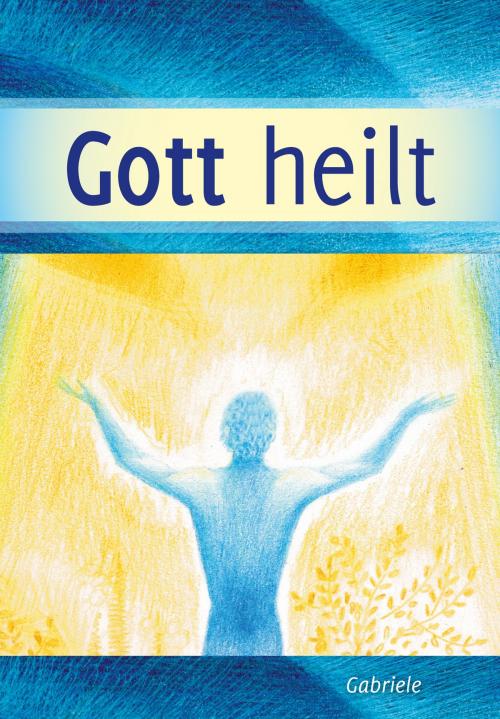 Cover of the book Gott heilt by Gabriele, Gabriele-Verlag Das Wort