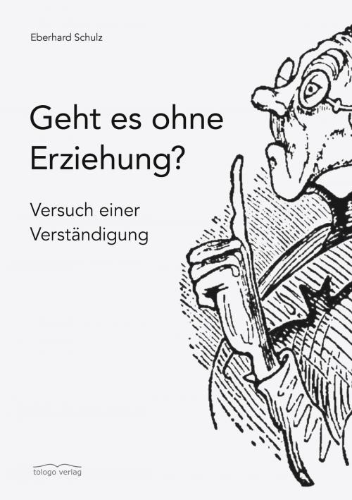 Cover of the book Geht es ohne Erziehung? by Eberhard Schulz, tologo verlag