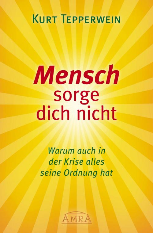 Cover of the book Mensch sorge dich nicht by Kurt Tepperwein, AMRA Verlag