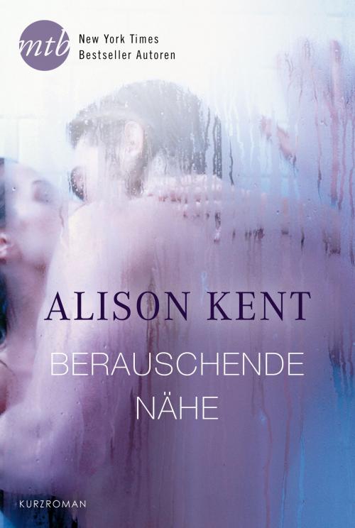 Cover of the book Berauschende Nähe by Alison Kent, MIRA Taschenbuch
