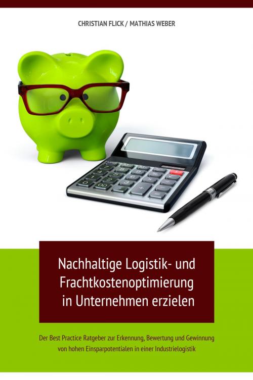 Cover of the book Nachhaltige Logistik- und Frachtkostenoptimierung in Unternehmen erzielen by Christian Flick, Mathias Weber, Christian Flick / Mathias Weber