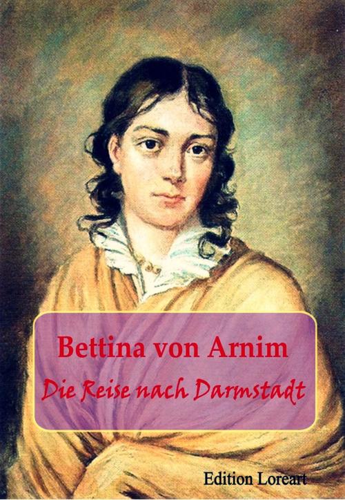 Cover of the book Die Reise nach Darmstadt by Bettina von Arnim, Edition Loreart