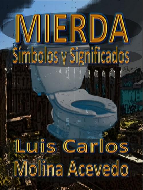 Cover of the book Mierda: Símbolos y Significados by Luis Carlos Molina Acevedo, XinXii-GD Publishing