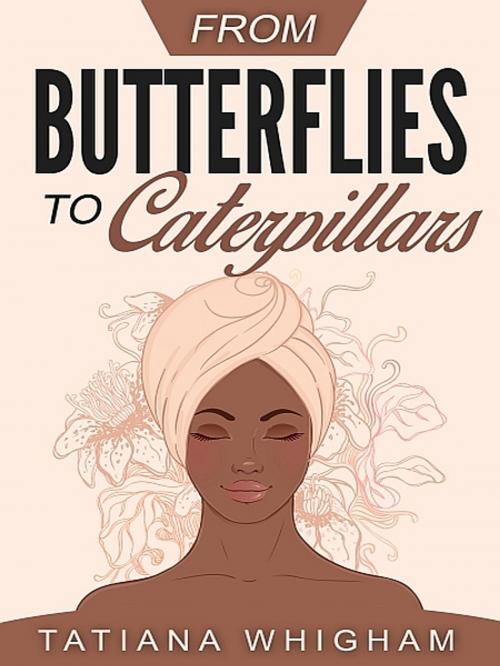Cover of the book From Butterflies to Caterpillars by Tatiana Whigham, XinXii-GD Publishing