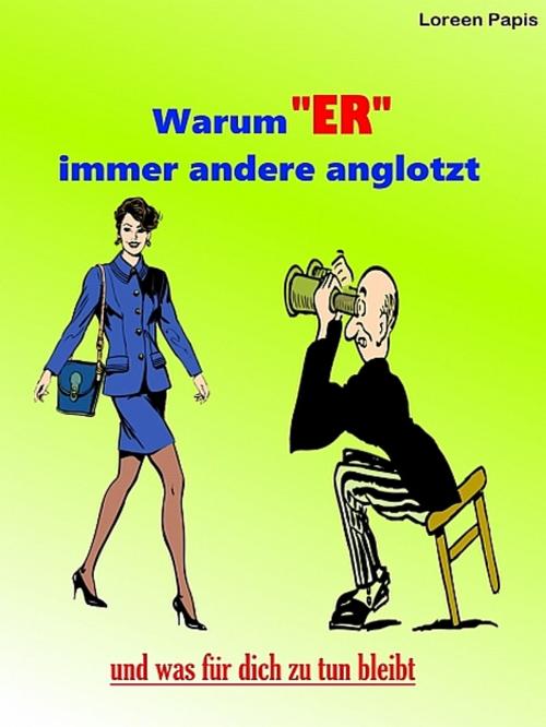 Cover of the book Warum ER immer andere anglotzt by Loreen Papis, XinXii-GD Publishing