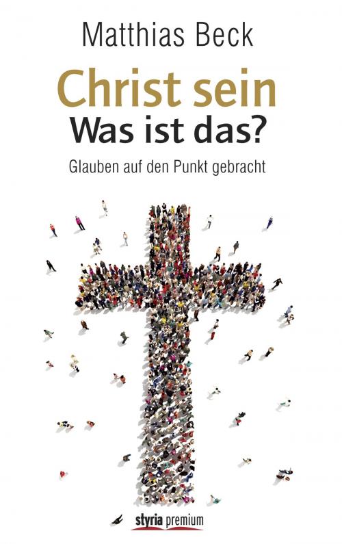 Cover of the book Christ sein – was ist das? by Matthias Beck, Styria Verlag
