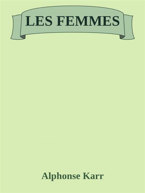 Cover of the book Les Femmes by Alphonse Karr, Alphonse Karr